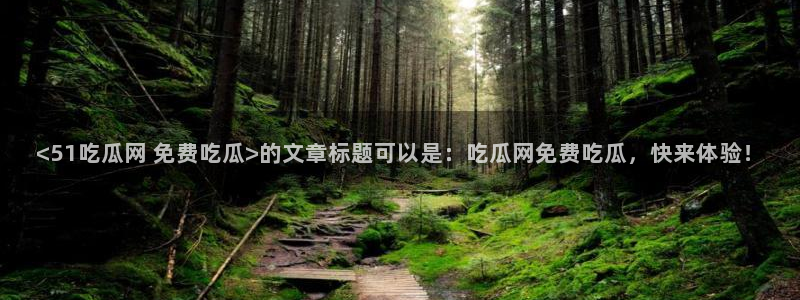 吃瓜群众中的瓜指的是:<51吃瓜网 免费吃瓜>的文章标题可以是:吃瓜网免费吃瓜,快来体验!